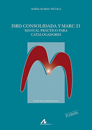 ISBD CONSOLIDADA Y MARC 21. MANUAL PR�CTICO PARA CATALOGADORES. 2� EDICI�N