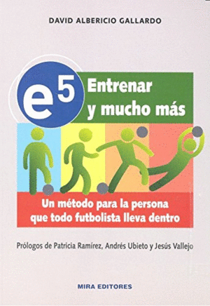 E5. ENTRENAR Y MUCHO M�S. UN M�TODO PARA LA PERSONA QUE TODO FUTBOLISTA LLEVA DE