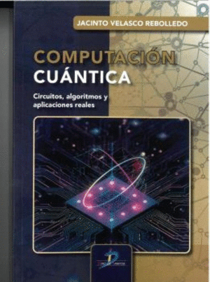 COMPUTACION CUANTICA. CIRCUITOS, ALGORITMOS Y APLICACIONES REALES