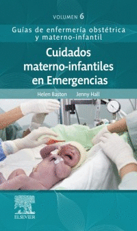 CUIDADOS MATERNO-INFANTILES EN EMERGENCIAS: GUÍAS DE ENFERMERÍA OBSTÉTRICA Y MATERNO-INFANTIL