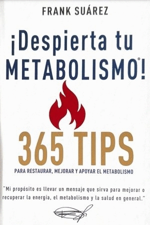 DESPIERTA TU METABOLISMO! 365 TIPS PARA RESTAURAR, MEJORAR Y APOYAR EL METABOLISMO