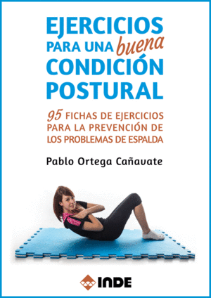 EJERCICIOS PARA UNA BUENA CONDICION POSTURAL. 95 FICHAS DE EJERCICIOS PARA LA PREVENCION DE LOS PROBLEMAS DE ESPALDA
