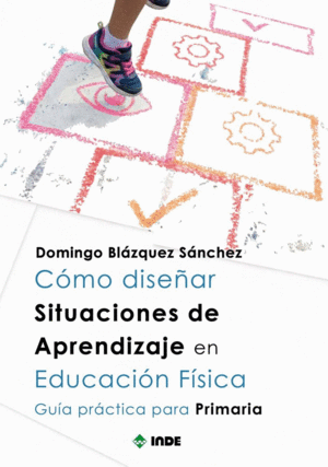 COMO DISE�AR SITUACIONES DE APRENDIZAJE EN EDUCACION FISICA. GUIA PRACTICA PARA PRIMARIA