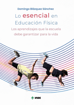 LO ESENCIAL EN EDUCACI�N F�SICA: LOS APRENDIZAJES QUE LA ESCUELA DEBE GARANTIZAR PARA LA VIDA