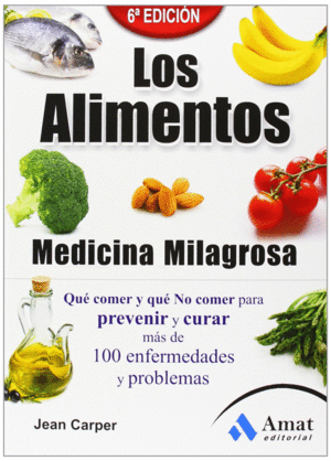 LOS ALIMENTOS MEDICINA MILAGROSA: QU� COMER Y QU� NO COMER PARA PREVENIR Y CURAR M�S DE 100 ENFERMEDADES Y PROBLEMAS