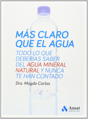 MS CLARO QUE EL AGUA : TODO LO QUE DEBERAS SABER DEL AGUA MINERAL NATURAL Y NUNCA TE HAN CONTADO