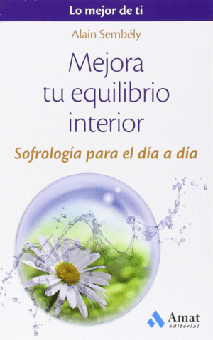 MEJORA TU EQUILIBRIO INTERIOR : SOFROLOG�A PARA EL D�A A D�A