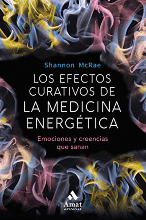 LOS EFECTOS CURATIVOS DE LA MEDICINA ENERG�TICA: EMOCIONES Y CREENCIAS QUE SANAN