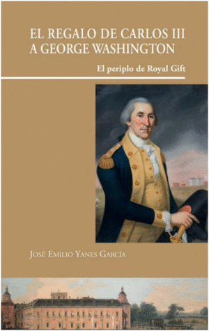 EL REGALO DE CARLOS III A GEORGE WASHINGTON: EL PERIPLO DE ROYAL GIFT