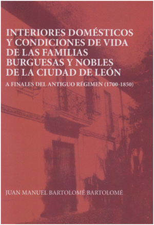 INTERIORES DOM�STICOS Y CONDICIONES DE VIDA DE LAS FAMILIAS BURGUESAS Y NOBLES DE LA CIUDAD DE LE�N A FINALES DEL ANTIGUO R�GIMEN (1700-1850)