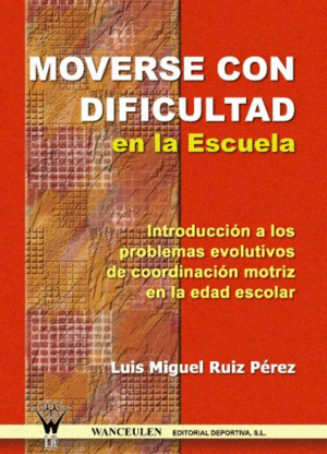 MOVERSE CON DIFICULTAD EN LA ESCUELA: INTRODUCCI�N A LOS PROBLEMAS EVOLUTIVOS DE COORDINACI�N MOTRIZ