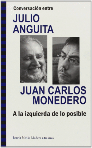 CONVERSACIN ENTRE JULIO ANGUITA Y JUAN CARLOS MONEDERO. A LA IZQUIERDA DE LO POSIBLE