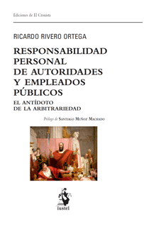 RESPONSABILIDAD PERSONAL DE AUTORIDADES Y EMPLEADOS PÚBLICOS. EL ANTÍDOTO DE LA ARBITRARIEDAD
