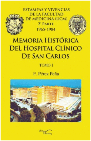 MEMORIA HIST�RICA DEL HOSPITAL CL�NICO DE SAN CARLOS. TOMO I : ESTAMPAS Y VIVENCIAS DE LA FACULTAD DE MEDICINA. SEGUNDA PARTE, 1965-1984