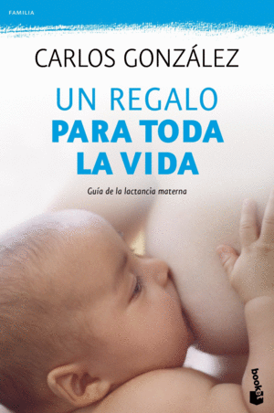 UN REGALO PARA TODA LA VIDA: GU�A DE LA LACTANCIA MATERNA