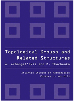 TOPOLOGICAL GROUPS AND RELATED STRUCTURES. ATLANTIS STUDIES IN MATHEMATICS: VOLUME 1