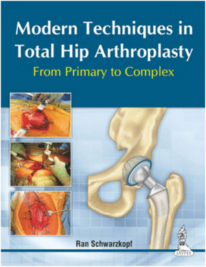 MODERN TECHNIQUES IN TOTAL HIP ARTHROPLASTY. FROM PRIMARY TO COMPLEX