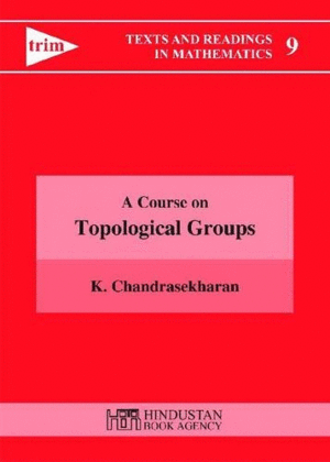 A COURSE ON TOPOLOGICAL GROUPS. TEXTS AND READINGS IN MATHEMATICS 9