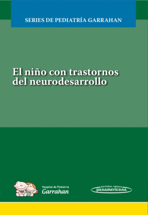EL NIÑO CON TRASTORNOS DEL NEURODESARROLLO (INCLUYE VERSIÓN DIGITAL Y EXAMEN). SERIES DE PEDIATRÍA GARRAHAN