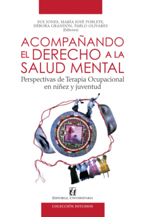 ACOMPA�ANDO EL DERECHO A LA SALUD MENTAL. PERSPECTIVAS DE TERAPIA OCUPACIONAL EN NI�EZ Y JUVENTUD