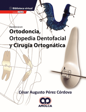 EXCELENCIA EN ORTODONCIA, ORTOPEDIA DENTOFACIAL Y CIRUGÍA ORTOGNÁTICA + E-BOOK