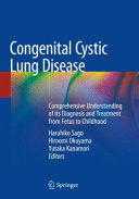 CONGENITAL CYSTIC LUNG DISEASE. COMPREHENSIVE UNDERSTANDING OF ITS DIAGNOSIS AND TREATMENT FROM FETUS TO CHILDHOOD. (SOFTCOVER)