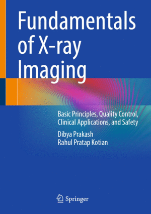 FUNDAMENTALS OF X-RAY IMAGING. BASIC PRINCIPLES, QUALITY CONTROL, CLINICAL APPLICATIONS, AND SAFETY