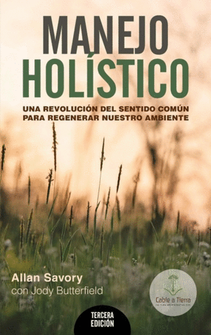 MANEJO HOLISTICO. UNA REVOLUCI�N DEL SENTIDO COM�N PARA REGENERAR NUESTRO AMBIENTE