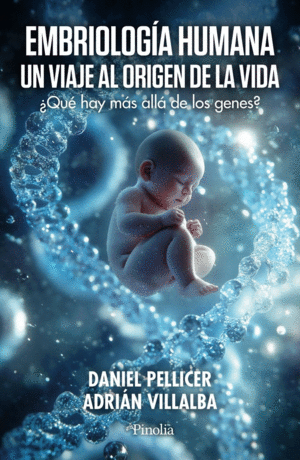 EMBRIOLOGIA HUMANA. UN VIAJE AL ORIGEN DE LA VIDA.  QU HAY MS ALL DE LOS GENES ?