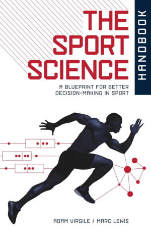 THE SPORT SCIENCE HANDBOOK, A BLUEPRINT FOR BETTER DECISION-MAKING IN SPORT