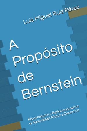 A PROPSITO DE BERNSTEIN: PENSAMIENTOS Y REFLEXIONES SOBRE EL APRENDIZAJE MOTOR Y DEPORTIVO