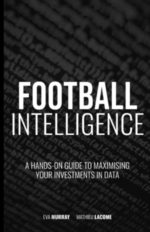 FOOTBALL INTELLIGENCE. A HANDS-ON GUIDE TO MAXIMISING YOUR INVESTMENTS IN DATA