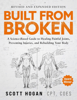 BUILT FROM BROKEN: A SCIENCE-BASED GUIDE TO HEALING PAINFUL JOINTS, PREVENTING INJURIES, AND REBUILDING YOUR BODY